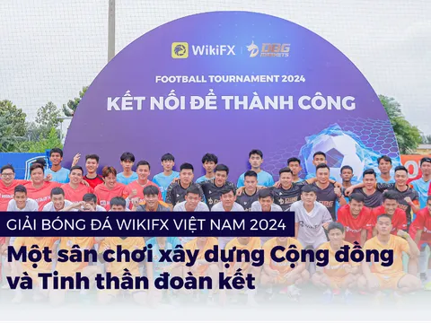 Giải bóng đá WikiFX Việt Nam 2024: Một sân chơi xây dựng Cộng đồng và Tinh thần đoàn kết